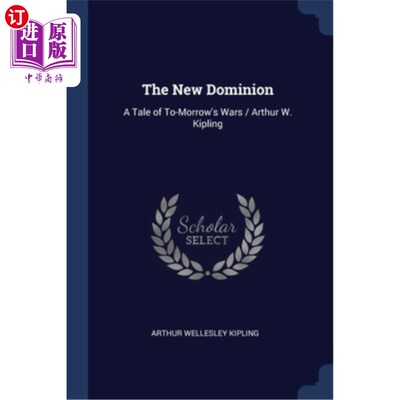海外直订The New Dominion: A Tale of To-Morrow's Wars / Arthur W. Kipling 新统治:明天战争的故事/亚瑟·w·吉卜林
