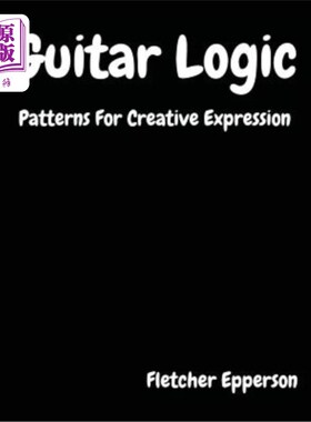 海外直订Guitar Logic: Patterns For Creative Expression 吉他逻辑:创造性表达的模式
