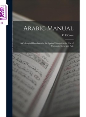 海外直订Arabic Manual: A Colloquial Handbook in the Syrian Dialect for the Use of Visito 阿拉伯语手册:叙利亚方言的
