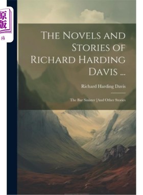 海外直订The Novels and Stories of Richard Harding Davis ...: The Bar Sinister [And Other 理查德·哈丁·戴维斯的小说和