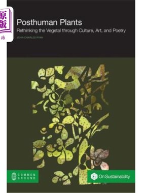 海外直订Posthuman Plants: Rethinking the Vegetal through Culture, Art, and Poetry 后人类植物：通过文化、艺术和诗歌