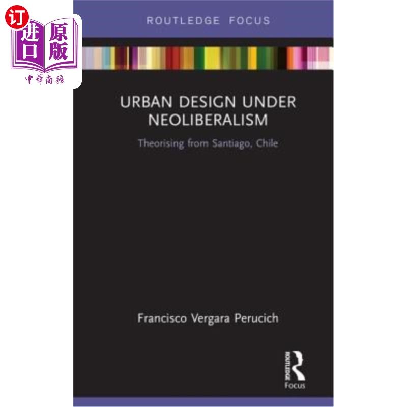 海外直订Urban Design Under Neoliberalism: Theorising from Santiago, Chile 新自由主义下的城市设计:来自智利圣地亚哥的
