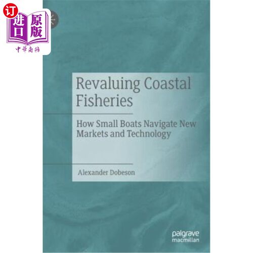 海外直订Revaluing Coastal Fisheries: How Small Boats Navigate New Markets and Technology 重新评估沿海渔业:小船如何