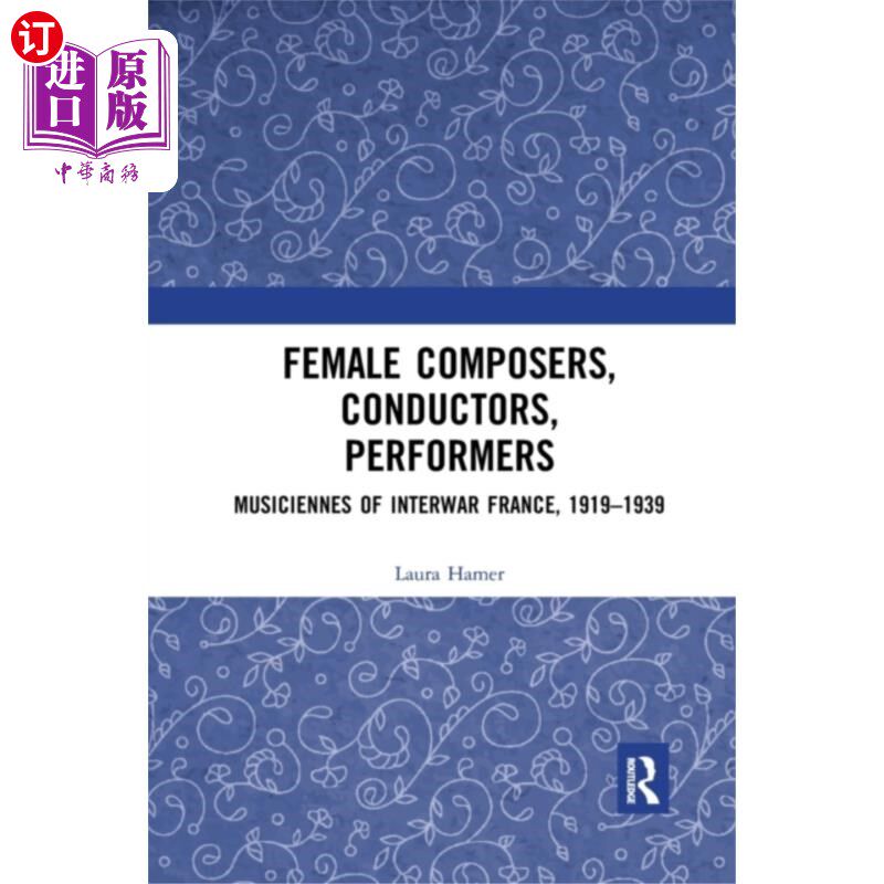 海外直订Female Composers, Conductors, Performers: Musici... 女性作曲家、指挥家、演奏家:两次世界大战之间的法国音乐家