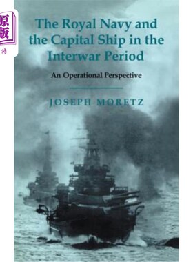 海外直订The Royal Navy and the Capital Ship in the Interwar Period: An Operational Persp 皇家海军和主力舰在两次世界