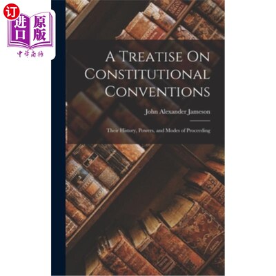 海外直订A Treatise On Constitutional Conventions: Their History, Powers, and Modes of Pr 论制宪会议:它们的历史、权