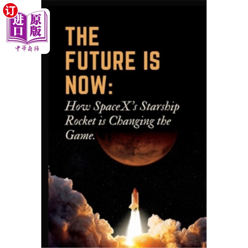 海外直订The Future is Now: How SpaceX's Starship Rocket is Changing the Game. 未来就是现在:SpaceX的星际飞船火箭如何