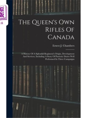 海外直订The Queen's Own Rifles Of Canada: A History Of A Splendid Regiment's Origin, Dev 加拿大女王自己的步枪:一个