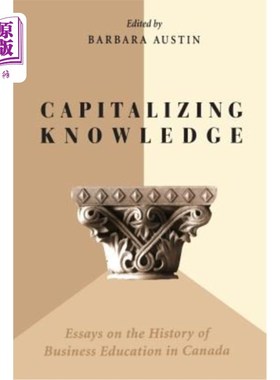 海外直订Capitalizing Knowledge: Essays on the History of Business Education in Canada 资本化知识:加拿大商业教育史论