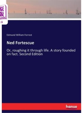 海外直订Ned Fortescue: Or, roughing it through life. A story founded on fact. Second Edi 内德·福特斯库：或者，在生