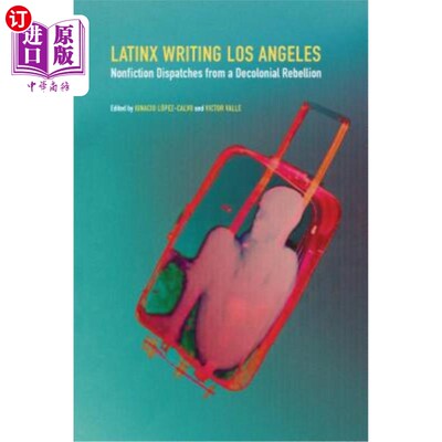 海外直订Latinx Writing Los Angeles: Nonfiction Dispatches from a Decolonial Rebellion 洛杉矶的拉丁裔写作：来自非殖