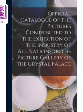 海外直订Official Catalogue of the Pictures Contributed to the Exhibition of the Industry 水晶宫图片馆收藏的《万国工