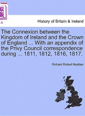 海外直订The Connexion Between the Kingdom of Ireland and the Crown of England ... with a 爱尔兰王国和英格兰王冠之间