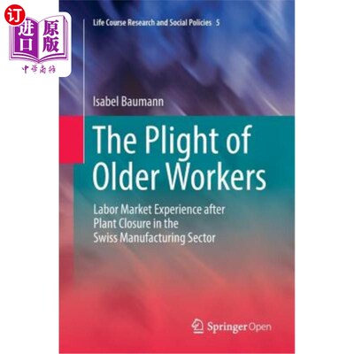 海外直订The Plight of Older Workers: Labor Market Experience After Plant Closure in the  老年工人的困境:瑞士制造业
