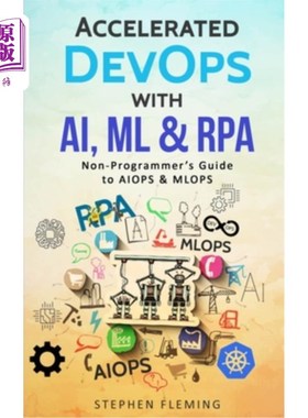 海外直订Accelerated DevOps with AI, ML & RPA: Non-Programmer's Guide to AIOPS & MLOPS 用AI、ML和RPAD