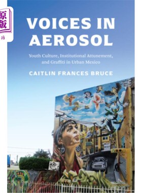 海外直订Voices in Aerosol: Youth Culture, Institutional Attunement, and Graffiti in Urba 气溶胶中的声音:墨西哥城市