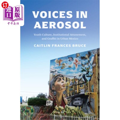 海外直订Voices in Aerosol: Youth Culture, Institutional Attunement, and Graffiti in Urba 气溶胶中的声音:墨西哥城市