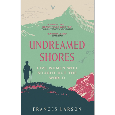 现货 法兰西斯 拉尔森 梦寐以求的海岸 五位寻找世界的女人 Undreamed Shores Frances Larson 英文原版【中商原版】