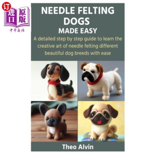 海外直订Needle Felting Dogs Made Easy: A detailed step by step guide to learn the creati 针毡狗很容易：一个详细的一