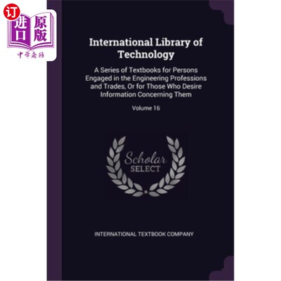 海外直订International Library of Technology: A Series of Textbooks for Persons Engaged i 国际技术图书馆:一系列的教