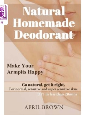 海外直订Natural Homemade Deodorant: Make your armpit happy Go Natural Get it Right For n 天然自制除臭剂：让你的腋窝