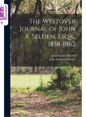 海外直订The Westover Journal of John A. Selden, Esqr., 1858-1862 约翰·塞尔登的《威斯多弗日报》，Esqr。, 1858 - 1862