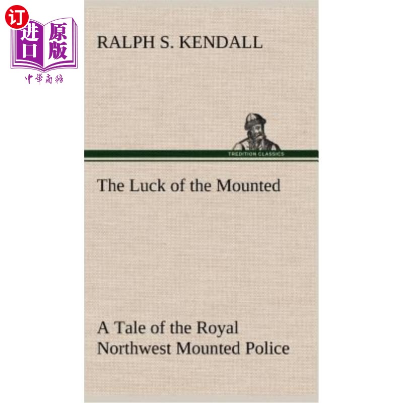 海外直订The Luck of the Mounted A Tale of the Royal Northwest Mounted Police骑警的运气皇家西北骑警的故事