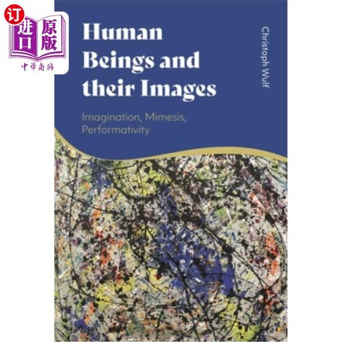 海外直订Human Beings and Their Images: Imagination, Mimesis, Performativity 人类和他们的形象:想象、模仿、表演