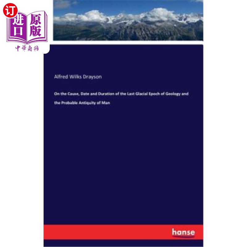 海外直订On the Cause, Date and Duration of the Last Glacial Epoch of Geology and the Pro 论地质学最后一个冰川时期的