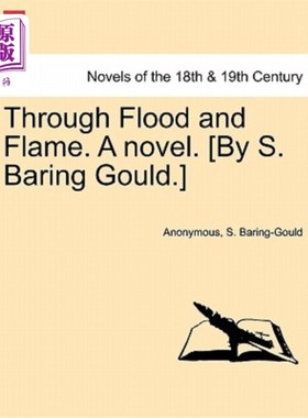 海外直订Through Flood and Flame. a Novel. [By S. Baring Gould.] 穿过洪水和火焰。一本小说。[作者：S.Baring Gould。]