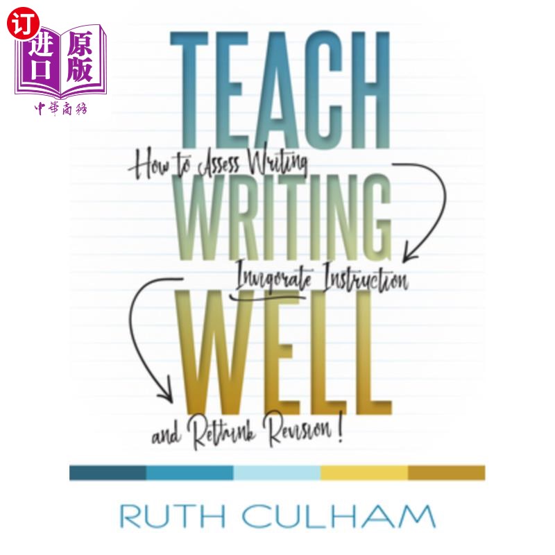 海外直订Teach Writing Well: How to Assess Writing, Invigorate Instruction, and Rethink R 教好写作:如何评估写作，激