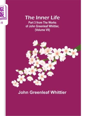 海外直订The Inner Life; Part 3 from The Works of John Greenleaf Whittier, (Volume VII) 内在生活;《约翰·格林利夫·惠