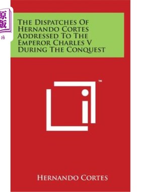 海外直订The Dispatches Of Hernando Cortes Addressed To The Emperor Charles V During The  赫尔南多·科尔特斯在征服期