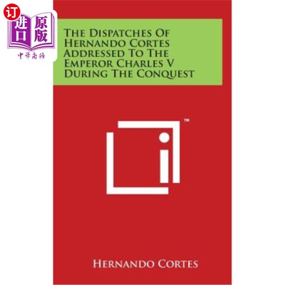 海外直订The Dispatches Of Hernando Cortes Addressed To The Emperor Charles V During The  赫尔南多·科尔特斯在征服期