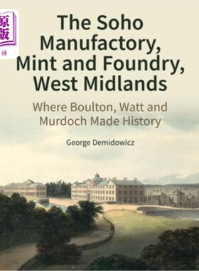 海外直订The Soho Manufactory, Mint and Foundry, West Midlands: Where Boulton, Watt and M 西米德兰兹的Soho制造厂，造
