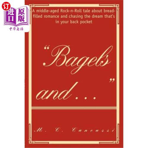 海外直订Bagels and ...: A middle-aged Rock-n-Roll tale about bread-filled romance and ch 百吉饼和……：一个中年摇滚