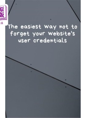 海外直订The easiest way not to forget your website's user credentials 避免忘记网站用户凭证的最简单方法