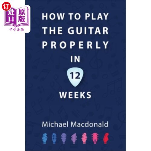 海外直订How To Play The Guitar Properly In 12 Weeks: The Definitive Starter Book 如何在12周内正确地弹吉他：权威入门