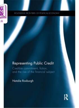 海外直订Representing Public Credit: Credible Commitment, Fiction, and the Rise of the Fi 代表公共信用:诚信承诺、虚
