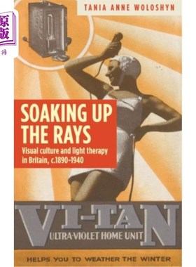 海外直订医药图书Soaking Up the Rays: Light Therapy and Visual Culture in Britain, C. 1890-1940 吸收光线:英国的光疗