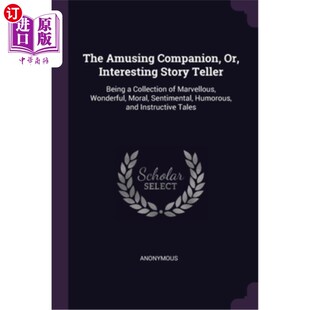 海外直订The Amusing Companion, Or, Interesting Story Teller: Being a Collection of Marve 有趣的伙伴，或，有趣的故事