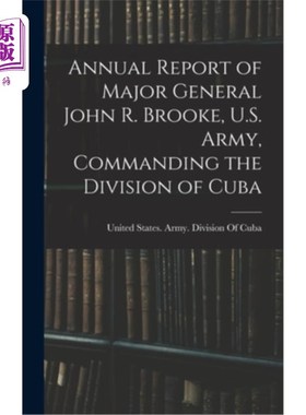 海外直订Annual Report of Major General John R. Brooke, U.S. Army, Commanding the Divisio 约翰·r·布鲁克少将的年度报