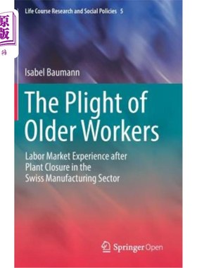 海外直订The Plight of Older Workers: Labor Market Experience After Plant Closure in the  老年工人的困境:瑞士制造业