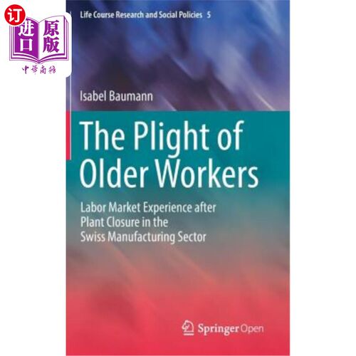 海外直订The Plight of Older Workers: Labor Market Experience After Plant Closure in the  老年工人的困境:瑞士制造业