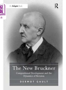 海外直订The New Bruckner: Compositional Development and the Dynamics of Revision 《新布鲁克纳：构图发展与修订动态》
