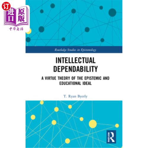海外直订Intellectual Dependability: A Virtue Theory of the Epistemic and Educational Ide 智力可靠性:一种关于认知与