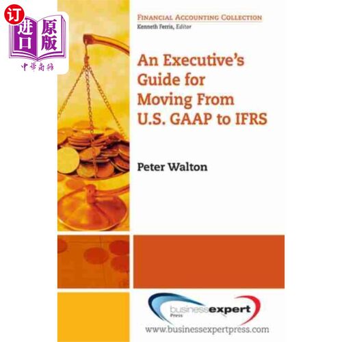 按需印刷Executive's Guide For Moving From US GAAP To IFRS 从美国公认会计准则到国际财务报告准则的执行指南