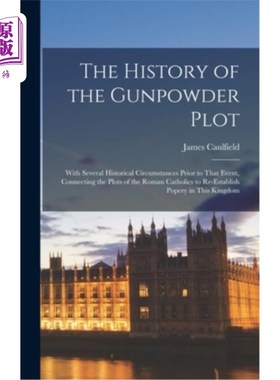 海外直订The History of the Gunpowder Plot: With Several Historical Circumstances Prior t 火药阴谋的历史:在此事件之