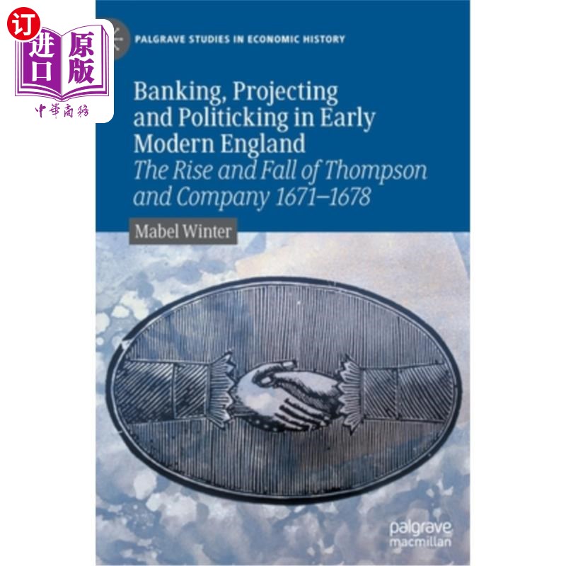 海外直订Banking, Projecting and Politicking in Early Modern England: The Rise and Fall o 近代早期英国的银行业、投射