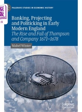 海外直订Banking, Projecting and Politicking in Early Modern England: The Rise and Fall o 近代早期英国的银行业、投射